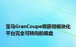 宝马GranCoupe将获得模块化平台完全可转向的底盘