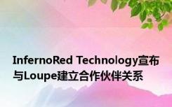 InfernoRed Technology宣布与Loupe建立合作伙伴关系