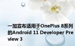 一加宣布适用于OnePlus 8系列的Android 11 Developer Preview 3