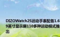 DIZOWatch2S运动手表配备1.69英寸显示屏110多种运动模式推出