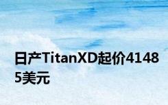 日产TitanXD起价41485美元