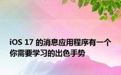 iOS 17 的消息应用程序有一个你需要学习的出色手势