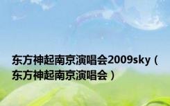 东方神起南京演唱会2009sky（东方神起南京演唱会）