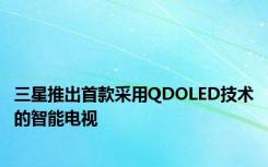 三星推出首款采用QDOLED技术的智能电视