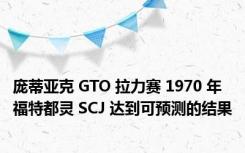 庞蒂亚克 GTO 拉力赛 1970 年福特都灵 SCJ 达到可预测的结果