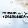 2021年福特Bronco Sport原型车展现出量身定制的内饰