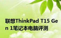 联想ThinkPad T15 Gen 1笔记本电脑评测