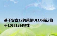 基于安卓12的荣耀UI3.0确认将于10月13日推出