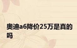 奥迪a6降价25万是真的吗