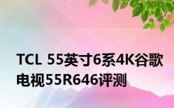 TCL 55英寸6系4K谷歌电视55R646评测