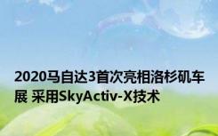 2020马自达3首次亮相洛杉矶车展 采用SkyActiv-X技术