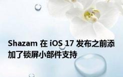 Shazam 在 iOS 17 发布之前添加了锁屏小部件支持