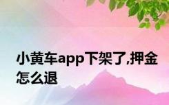 小黄车app下架了,押金怎么退