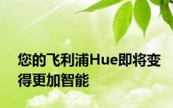 您的飞利浦Hue即将变得更加智能