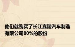 他们就购买了长江嘉陵汽车制造有限公司80%的股份