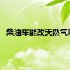 柴油车能改天然气吗?