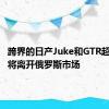 跨界的日产Juke和GTR超级跑车将离开俄罗斯市场