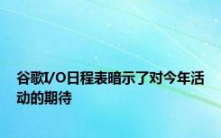 谷歌I/O日程表暗示了对今年活动的期待