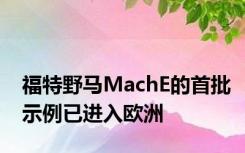 福特野马MachE的首批示例已进入欧洲