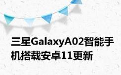 三星GalaxyA02智能手机搭载安卓11更新