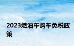 2023燃油车购车免税政策