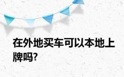 在外地买车可以本地上牌吗?