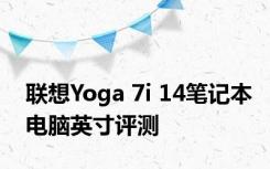 联想Yoga 7i 14笔记本电脑英寸评测