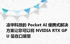 凌华科技的 Pocket AI 便携式解决方案让您可以将 NVIDIA RTX GPU 装在口袋里