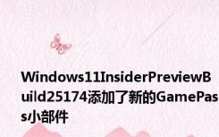 Windows11InsiderPreviewBuild25174添加了新的GamePass小部件