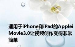 适用于iPhone和iPad的AppleiMovie3.0让视频创作变得非常简单