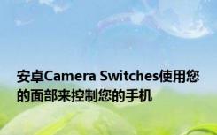 安卓Camera Switches使用您的面部来控制您的手机