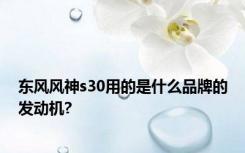 东风风神s30用的是什么品牌的发动机?