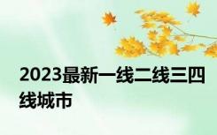 2023最新一线二线三四线城市