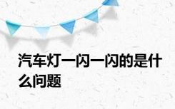 汽车灯一闪一闪的是什么问题