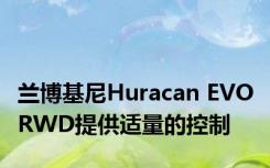 兰博基尼Huracan EVO RWD提供适量的控制