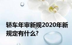 轿车年审新规2020年新规定有什么?