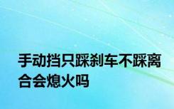 手动挡只踩刹车不踩离合会熄火吗