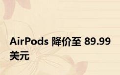 AirPods 降价至 89.99 美元