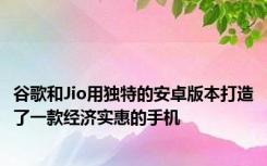 谷歌和Jio用独特的安卓版本打造了一款经济实惠的手机