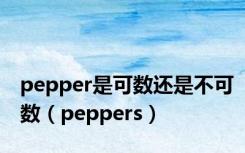 pepper是可数还是不可数（peppers）