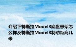 介绍下特斯拉Model3底盘悬架怎么样及特斯拉Model3制动距离几米