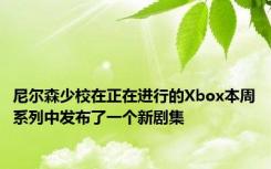 尼尔森少校在正在进行的Xbox本周系列中发布了一个新剧集