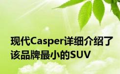 现代Casper详细介绍了该品牌最小的SUV