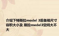 介绍下特斯拉model 3后备箱尺寸容积大小及 斯拉medel3空间大不大