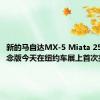 新的马自达MX-5 Miata 25周年纪念版今天在纽约车展上首次亮相