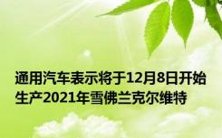 通用汽车表示将于12月8日开始生产2021年雪佛兰克尔维特