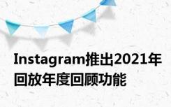 Instagram推出2021年回放年度回顾功能