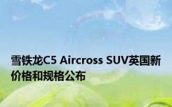 雪铁龙C5 Aircross SUV英国新价格和规格公布