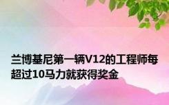 兰博基尼第一辆V12的工程师每超过10马力就获得奖金