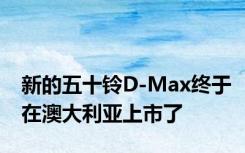 新的五十铃D-Max终于在澳大利亚上市了